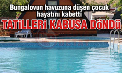 Bungalovun havuzuna düşen çocuk hayatını kaybetti