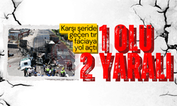 Karşı şeride geçen tır faciaya yol açtı: 1 ölü 2 yaralı