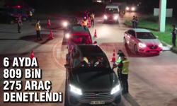 6 Ayda 809 bin 275 araç denetlendi