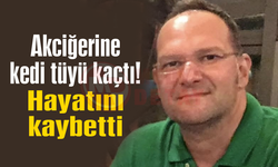 Akciğerine kedi tüyü kaçtı! Hayatını kaybetti