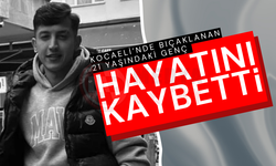 21 yaşındaki genç Kocaeli'de bıçaklanarak öldürüldü