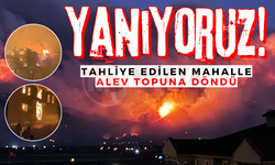 Yangın tahliye edilen mahalle alev topuna döndü!