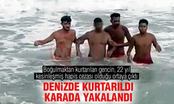 Denizde kurtarıldı karada yakalandı!