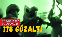 45 ilde FETÖ operasyonu: 178 gözaltı!