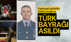 Sakaryalı şehidin baba ocağına Türk bayrağı asıldı