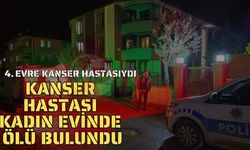 Kanser hastası olan kadın evinde ölü bulundu