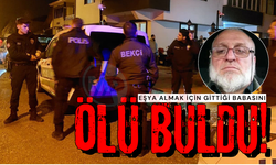 Eşya almak için geldiği evde babasını hareketsiz halde buldu