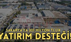 Sakarya’ya 301 milyon TL’lik yatırım desteği!