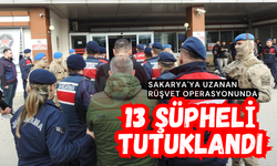 Sakarya'ya uzanan rüşvet operasyonunda 13 şüpheli tutuklandı