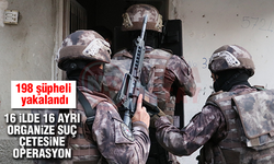 16 İlde 16 ayrı organize suç çetesine operasyon!