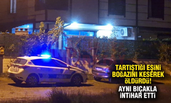 Tartıştığı eşini boğazını keserek öldürdü!