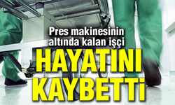 Pres makinesinin altında kalan işçi hayatını kaybetti!