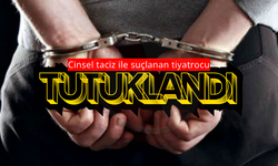 Cinsel taciz ile suçlanan tiyatrocu tutuklandı