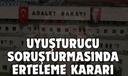 Uyuşturucu soruşturmasında erteleme kararı