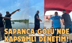 Sapanca Gölü’nde kapsamlı denetim!