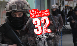 5 ilde "Şapkalılar" operasyonu: 32 gözaltı!