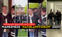Doğurduğu bebeğini çöpe atmıştı: Mahkemede "Hatırlamıyorum" dedi!