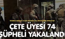 Çete üyesi 74 şüpheli yakalandı