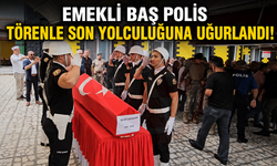Emekli baş polis törenle son yolculuğuna uğurlandı!