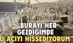 “Burayı her gezdiğimde o acıyı hissediyorum”