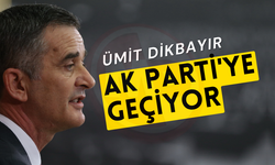 Ümit Dikbayır AK Parti'ye geçiyor