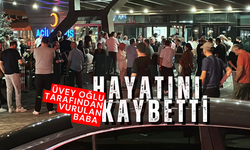 Üvey oğlu tarafından vurulan baba hayatını kaybetti