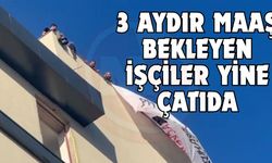 3 aydır maaş bekleyen işçiler yine çatıda