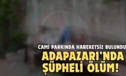 Adapazarı’nda şüpheli ölüm!