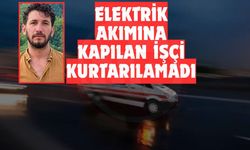 Elektrik akımına kapılan işçi kurtarılamadı