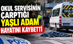 Okul servisinin çarptığı yaşlı adam hayatını kaybetti