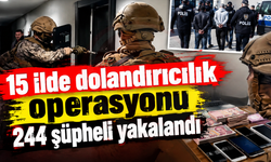 15 ilde dolandırıcılık operasyonu: 244 şüpheli yakalandı
