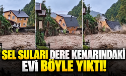 SEL SULARI DERE KENARINDAKİ EVİ BÖYLE YIKTI!