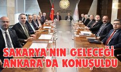 Sakarya’nın geleceği Ankara’da konuşuldu