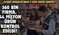 Ticaret Bakanlığı'ndan 9 ayda rekor denetim!