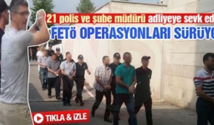 21 polis ve şube müdürü adliyeye sevk edildi