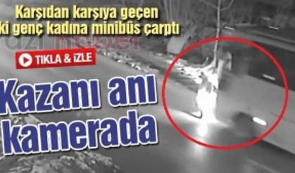 Karşıdan karşıya geçen iki genç kadına minibüs çarptı