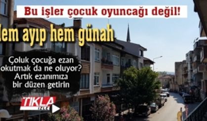 Bu işler çocuk oyuncağı değil! Hem ayıp hem günah