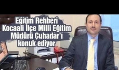 Eğitim Rehberi, Kocaali İlçe Milli Eğitim Müdürü Mustafa Çuhadar'ı konuk etti