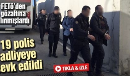 19 polis adliyeye sevk edildi