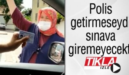 Polis getirmesiyle sınava giremeyecekti