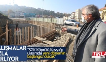 "SGK Köprülü Kavşağı ulaşımda yeni dönemin başlangıcı olacak"