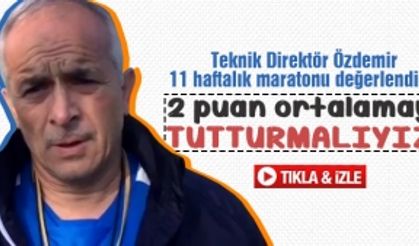 Teknik Direktör Özdemir 11 haftalık maratonu değerlendirdi