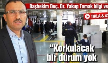 Başhekim Doç. Dr. Yakup Tomak bilgi verdi