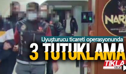 Uyuşturucu ticareti operasyonunda 3 kişi tutuklandı