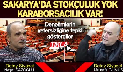 Sakarya’da stokçuluk yok karaborsacılık var!