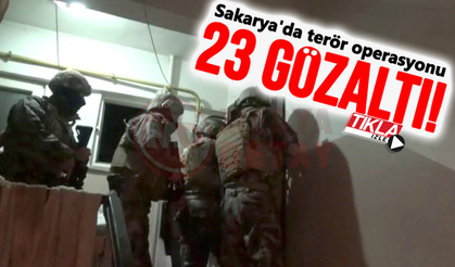 Sakarya'da terör operasyonu: 23 gözaltı!