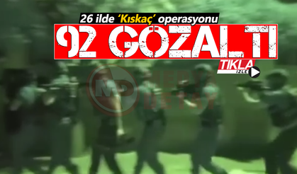 'Kıskaç' operasyonunda 92 şüpheli yakalandı