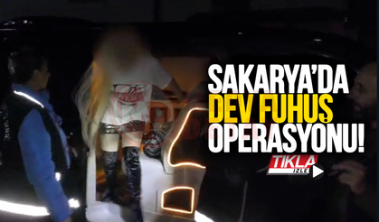 Sakarya'da dev fuhuş operasyonu!