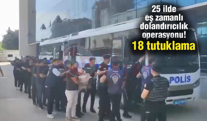 25 ilde eş zamanlı dolandırıcılık operasyonu!