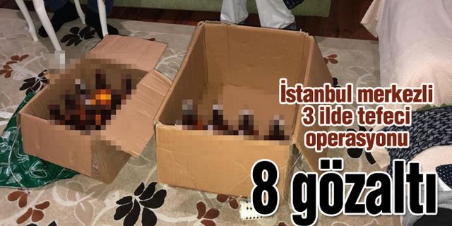 İstanbul merkezli 3 ilde tefeci operasyonu! 8 gözaltı
